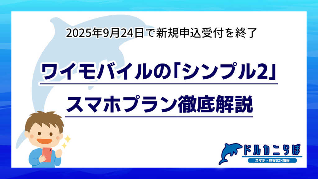 ワイモバイルの「シンプル2」スマホプラン徹底解説。2025年9月24日で新規申込受付を終了