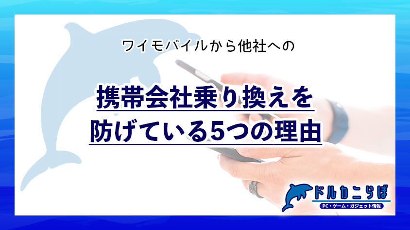 ワイモバイルから他社への携帯会社乗り換えを防げている5つの理由