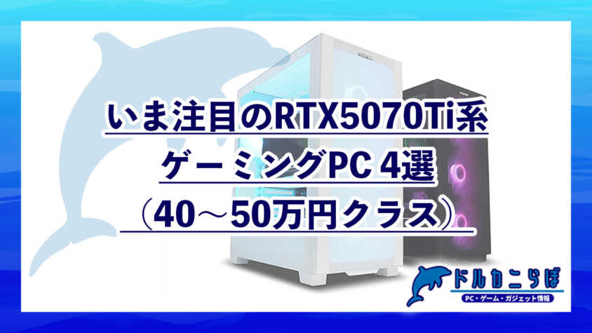 いま注目のおすすめRTX5070Ti系ゲーミングPC4選（40～50万円クラス）